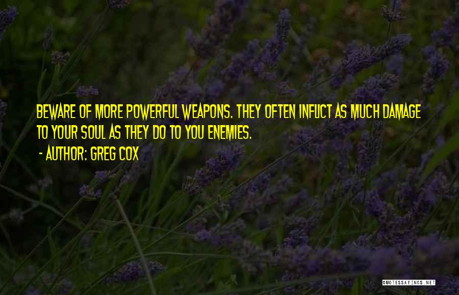 Greg Cox Quotes: Beware Of More Powerful Weapons. They Often Inflict As Much Damage To Your Soul As They Do To You Enemies.