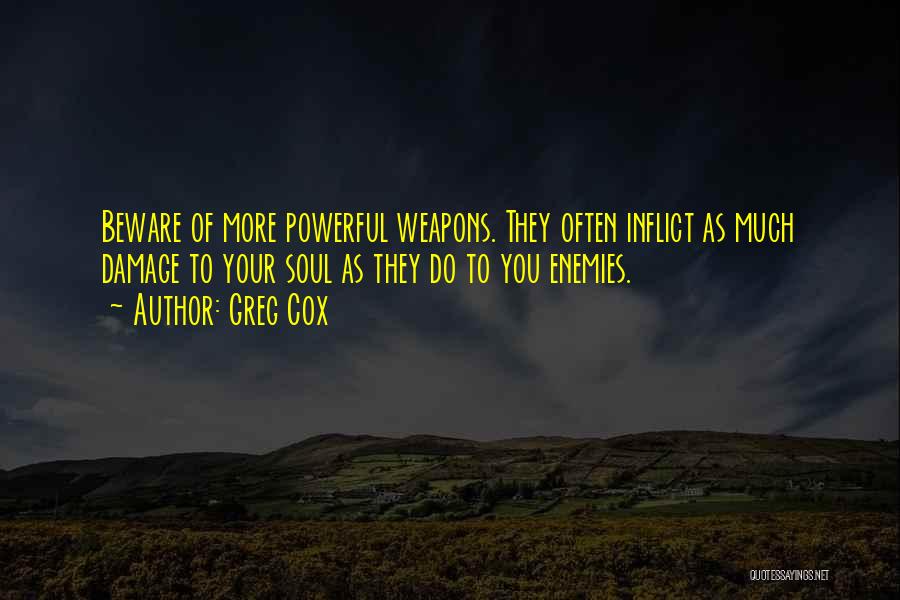 Greg Cox Quotes: Beware Of More Powerful Weapons. They Often Inflict As Much Damage To Your Soul As They Do To You Enemies.