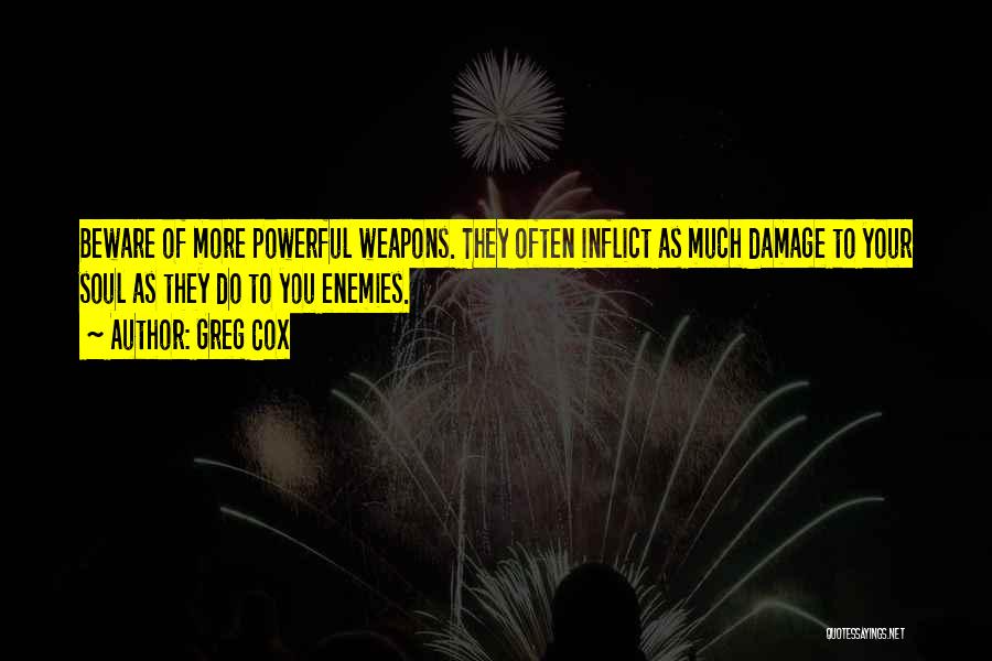 Greg Cox Quotes: Beware Of More Powerful Weapons. They Often Inflict As Much Damage To Your Soul As They Do To You Enemies.