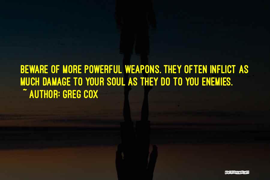 Greg Cox Quotes: Beware Of More Powerful Weapons. They Often Inflict As Much Damage To Your Soul As They Do To You Enemies.