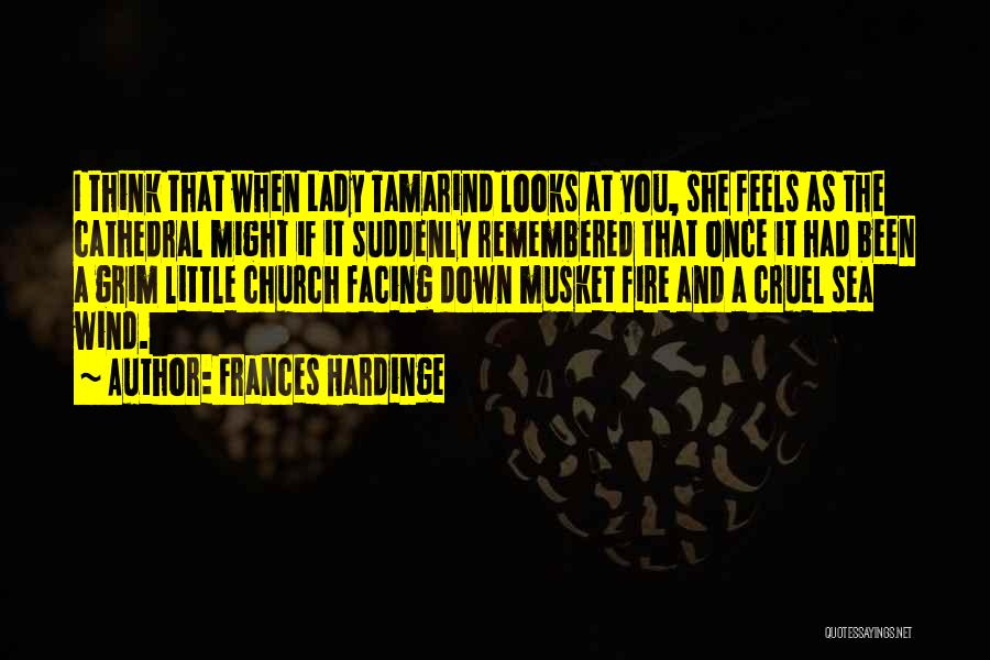 Frances Hardinge Quotes: I Think That When Lady Tamarind Looks At You, She Feels As The Cathedral Might If It Suddenly Remembered That