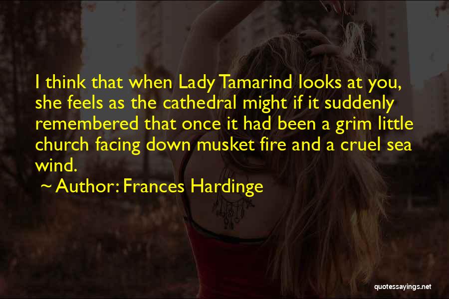 Frances Hardinge Quotes: I Think That When Lady Tamarind Looks At You, She Feels As The Cathedral Might If It Suddenly Remembered That