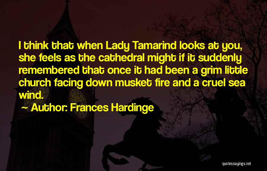 Frances Hardinge Quotes: I Think That When Lady Tamarind Looks At You, She Feels As The Cathedral Might If It Suddenly Remembered That
