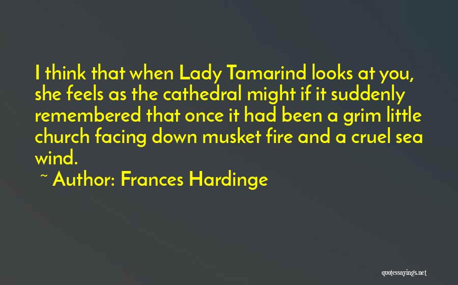 Frances Hardinge Quotes: I Think That When Lady Tamarind Looks At You, She Feels As The Cathedral Might If It Suddenly Remembered That