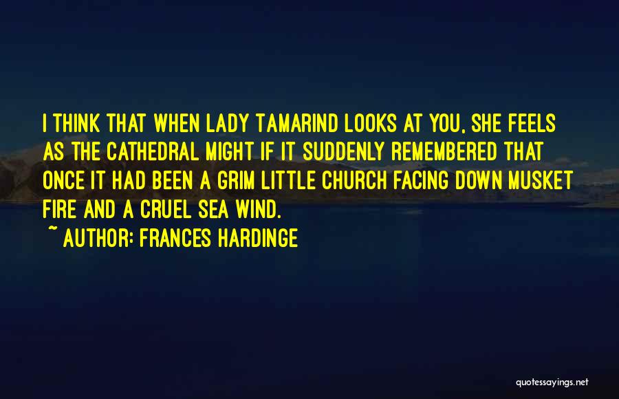 Frances Hardinge Quotes: I Think That When Lady Tamarind Looks At You, She Feels As The Cathedral Might If It Suddenly Remembered That