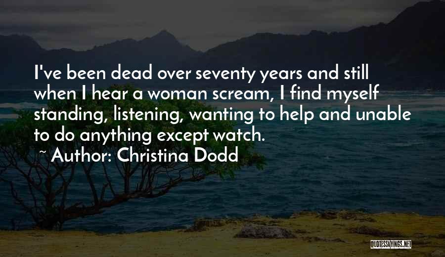 Christina Dodd Quotes: I've Been Dead Over Seventy Years And Still When I Hear A Woman Scream, I Find Myself Standing, Listening, Wanting