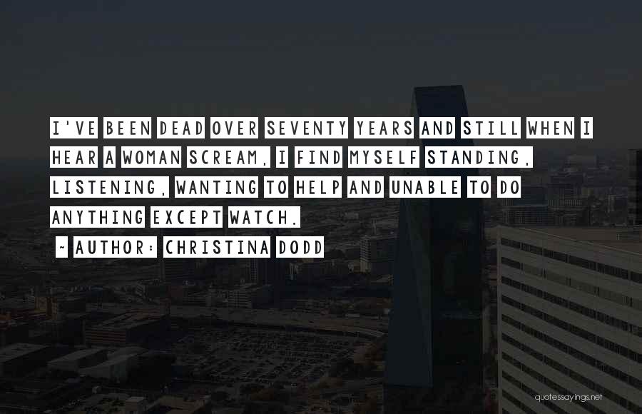 Christina Dodd Quotes: I've Been Dead Over Seventy Years And Still When I Hear A Woman Scream, I Find Myself Standing, Listening, Wanting