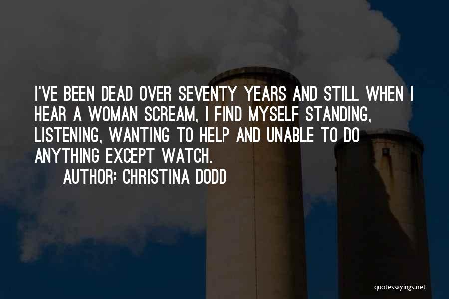 Christina Dodd Quotes: I've Been Dead Over Seventy Years And Still When I Hear A Woman Scream, I Find Myself Standing, Listening, Wanting