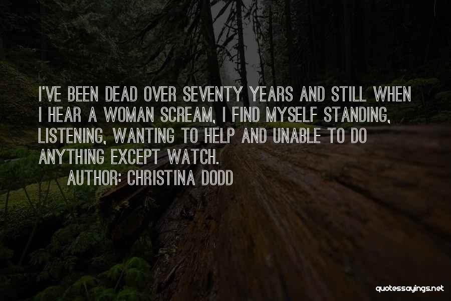 Christina Dodd Quotes: I've Been Dead Over Seventy Years And Still When I Hear A Woman Scream, I Find Myself Standing, Listening, Wanting
