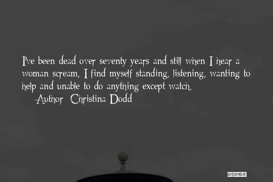 Christina Dodd Quotes: I've Been Dead Over Seventy Years And Still When I Hear A Woman Scream, I Find Myself Standing, Listening, Wanting