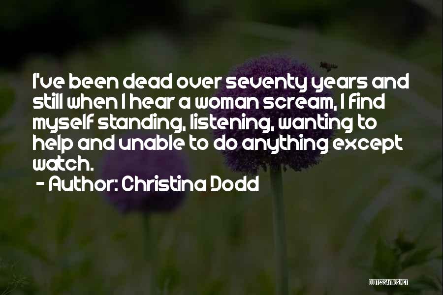 Christina Dodd Quotes: I've Been Dead Over Seventy Years And Still When I Hear A Woman Scream, I Find Myself Standing, Listening, Wanting