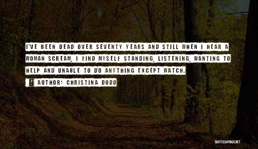 Christina Dodd Quotes: I've Been Dead Over Seventy Years And Still When I Hear A Woman Scream, I Find Myself Standing, Listening, Wanting