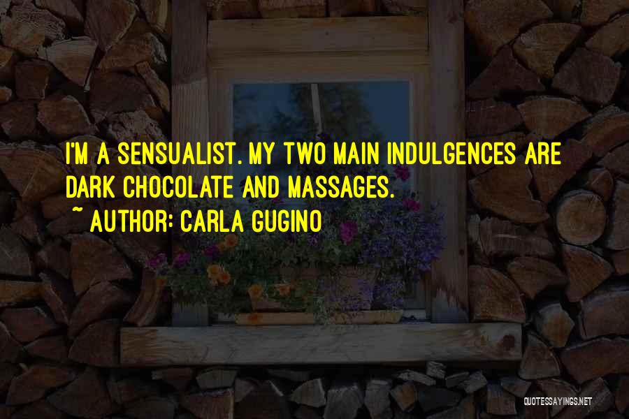 Carla Gugino Quotes: I'm A Sensualist. My Two Main Indulgences Are Dark Chocolate And Massages.