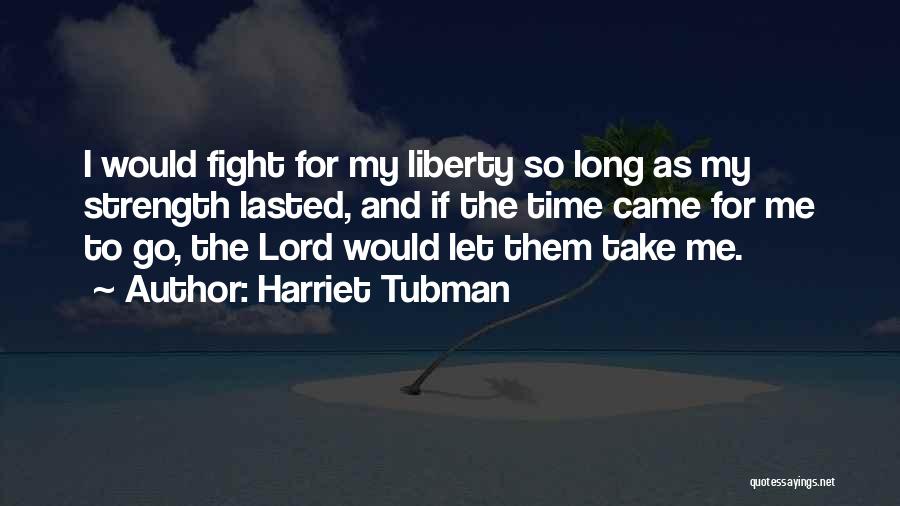 Harriet Tubman Quotes: I Would Fight For My Liberty So Long As My Strength Lasted, And If The Time Came For Me To