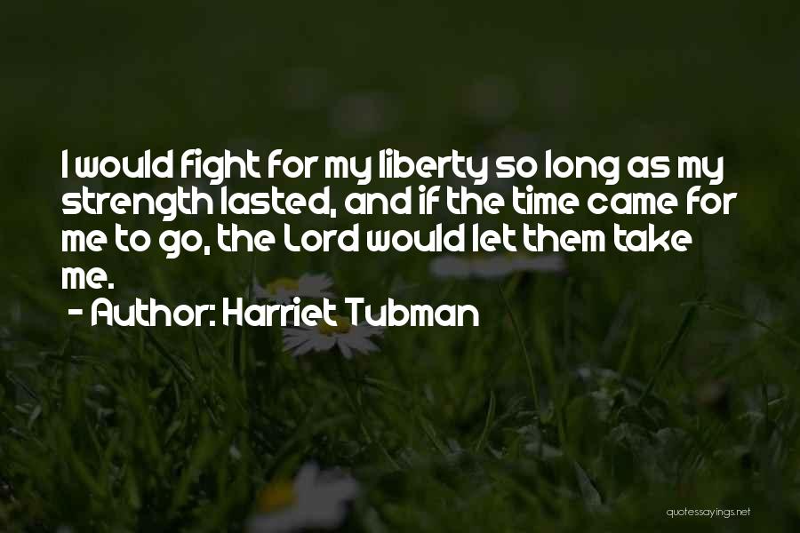 Harriet Tubman Quotes: I Would Fight For My Liberty So Long As My Strength Lasted, And If The Time Came For Me To