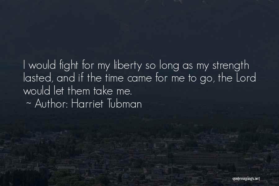Harriet Tubman Quotes: I Would Fight For My Liberty So Long As My Strength Lasted, And If The Time Came For Me To