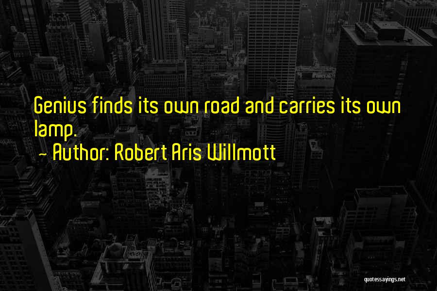 Robert Aris Willmott Quotes: Genius Finds Its Own Road And Carries Its Own Lamp.