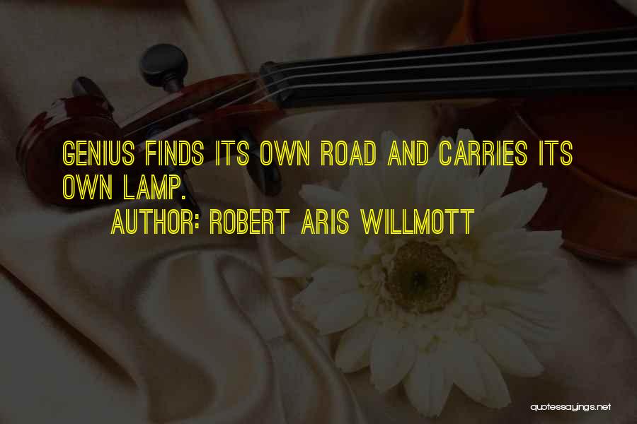 Robert Aris Willmott Quotes: Genius Finds Its Own Road And Carries Its Own Lamp.