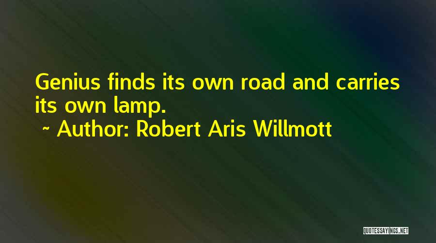 Robert Aris Willmott Quotes: Genius Finds Its Own Road And Carries Its Own Lamp.