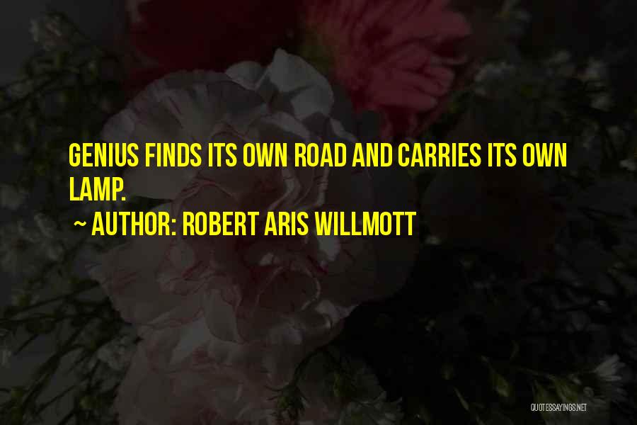 Robert Aris Willmott Quotes: Genius Finds Its Own Road And Carries Its Own Lamp.