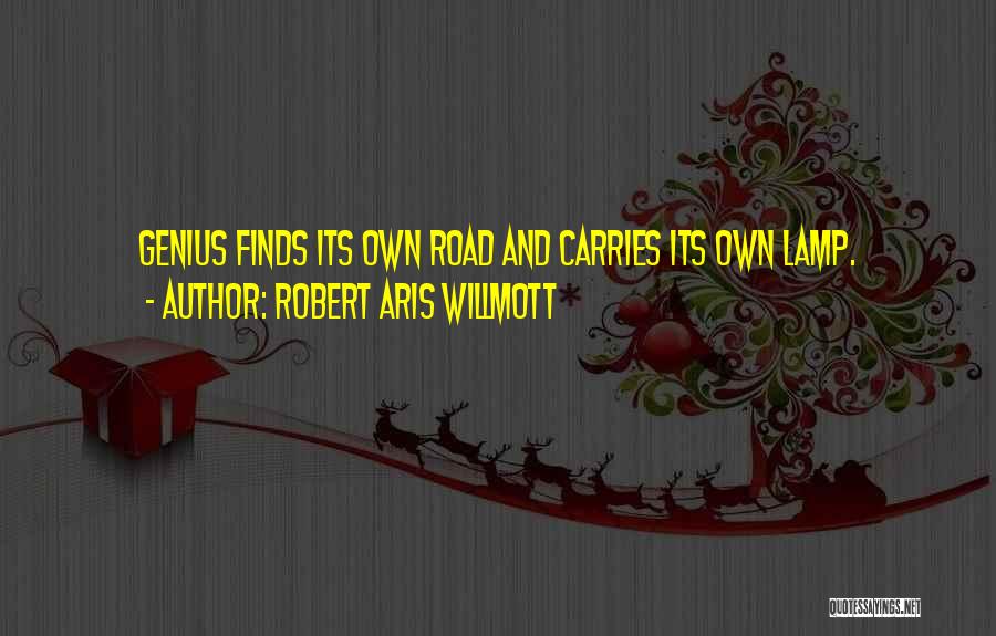 Robert Aris Willmott Quotes: Genius Finds Its Own Road And Carries Its Own Lamp.