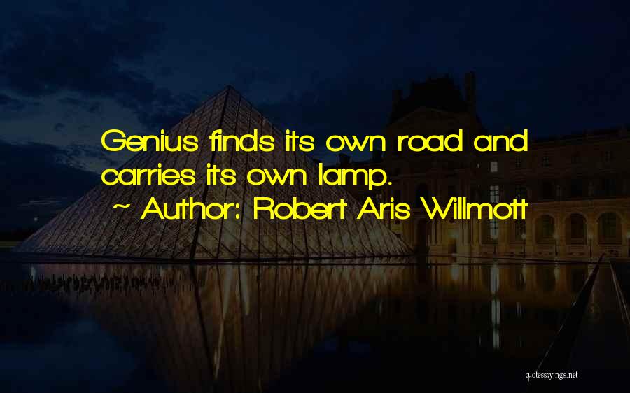 Robert Aris Willmott Quotes: Genius Finds Its Own Road And Carries Its Own Lamp.