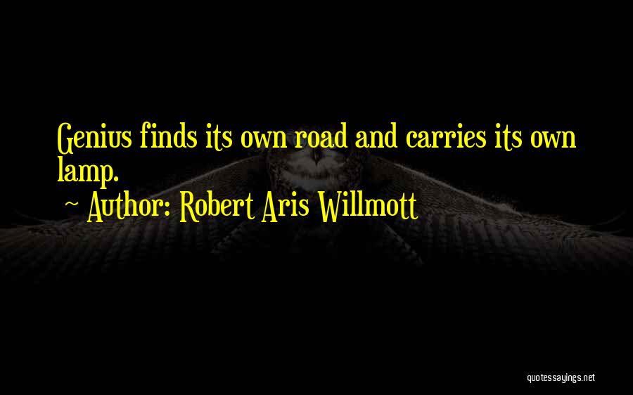 Robert Aris Willmott Quotes: Genius Finds Its Own Road And Carries Its Own Lamp.