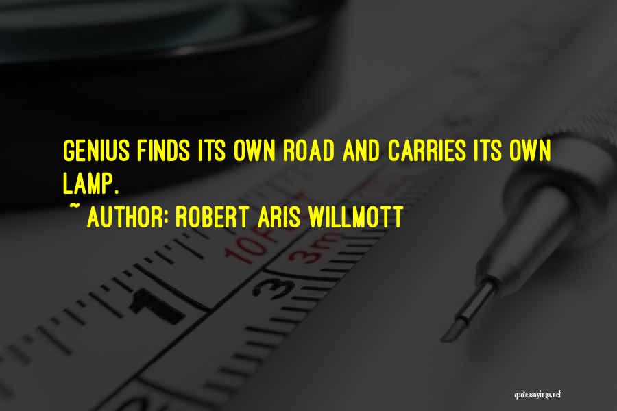 Robert Aris Willmott Quotes: Genius Finds Its Own Road And Carries Its Own Lamp.