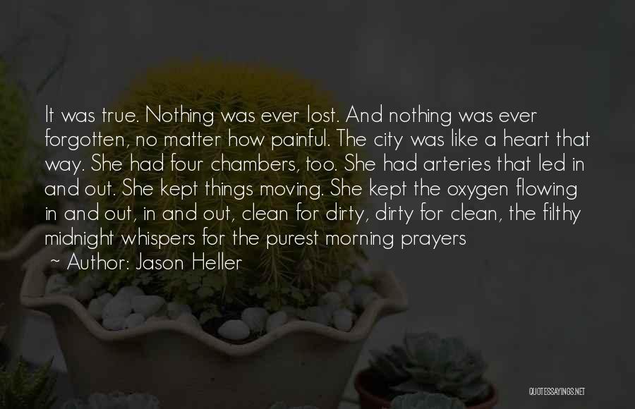 Jason Heller Quotes: It Was True. Nothing Was Ever Lost. And Nothing Was Ever Forgotten, No Matter How Painful. The City Was Like