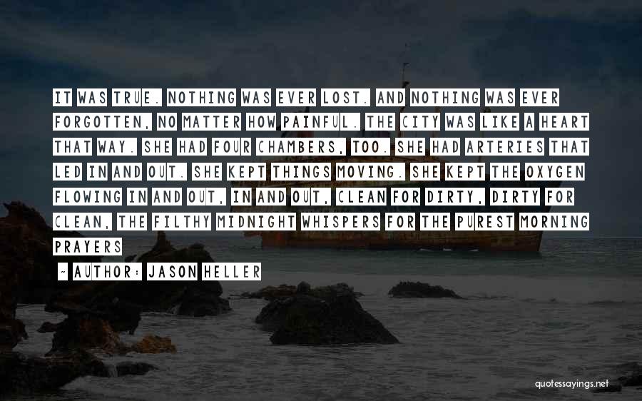 Jason Heller Quotes: It Was True. Nothing Was Ever Lost. And Nothing Was Ever Forgotten, No Matter How Painful. The City Was Like