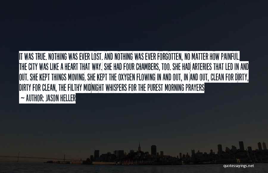 Jason Heller Quotes: It Was True. Nothing Was Ever Lost. And Nothing Was Ever Forgotten, No Matter How Painful. The City Was Like