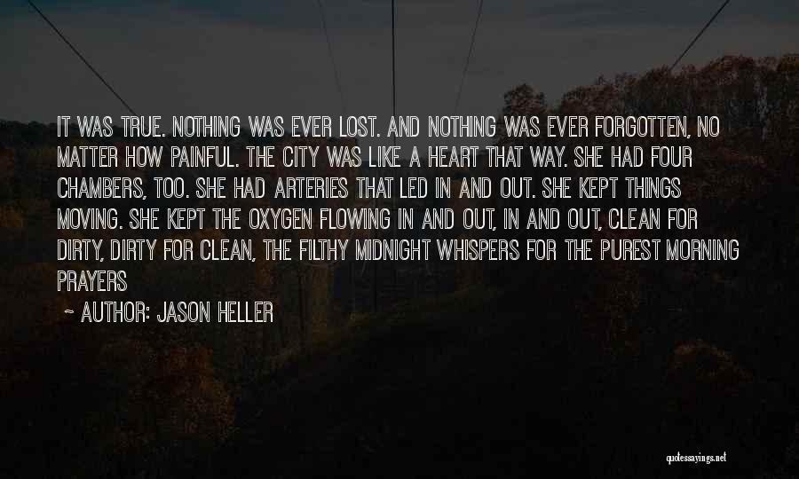 Jason Heller Quotes: It Was True. Nothing Was Ever Lost. And Nothing Was Ever Forgotten, No Matter How Painful. The City Was Like