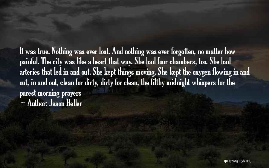 Jason Heller Quotes: It Was True. Nothing Was Ever Lost. And Nothing Was Ever Forgotten, No Matter How Painful. The City Was Like