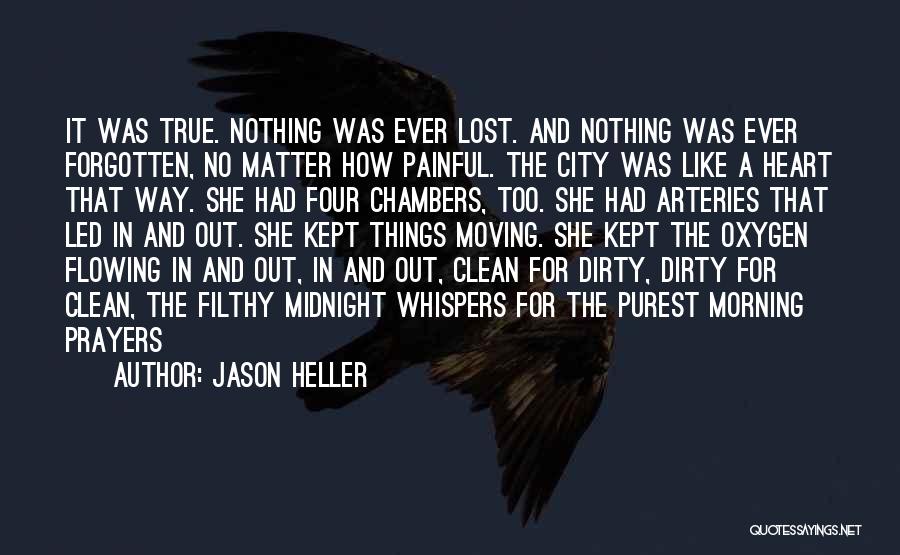 Jason Heller Quotes: It Was True. Nothing Was Ever Lost. And Nothing Was Ever Forgotten, No Matter How Painful. The City Was Like