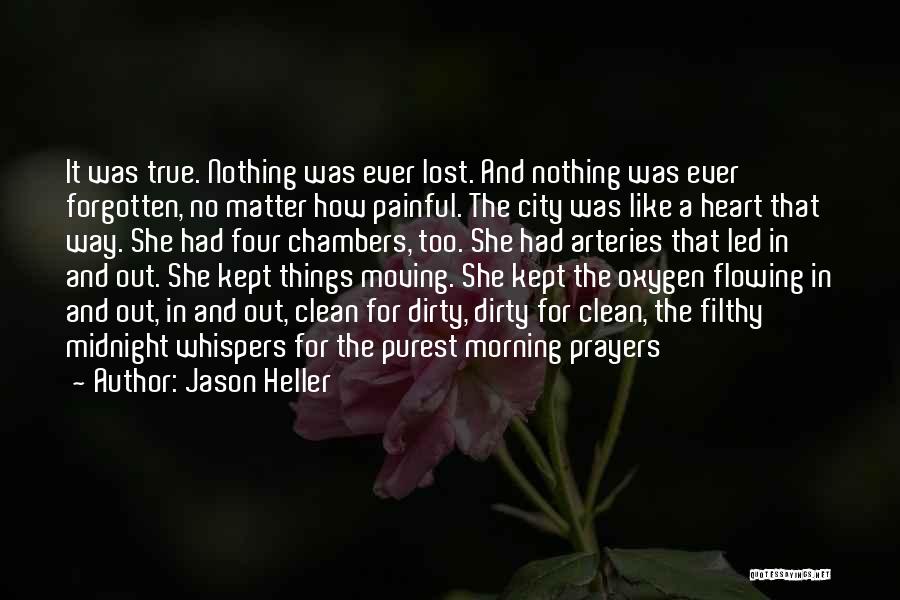 Jason Heller Quotes: It Was True. Nothing Was Ever Lost. And Nothing Was Ever Forgotten, No Matter How Painful. The City Was Like