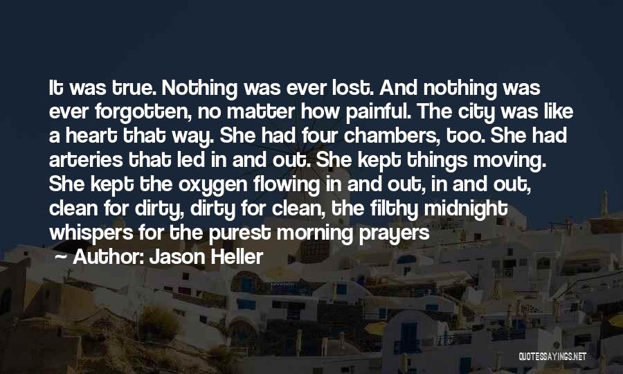 Jason Heller Quotes: It Was True. Nothing Was Ever Lost. And Nothing Was Ever Forgotten, No Matter How Painful. The City Was Like