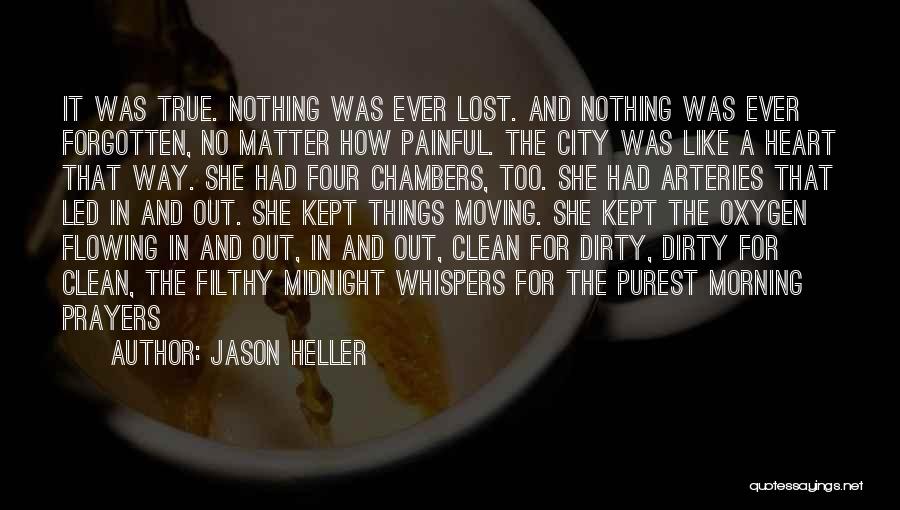 Jason Heller Quotes: It Was True. Nothing Was Ever Lost. And Nothing Was Ever Forgotten, No Matter How Painful. The City Was Like
