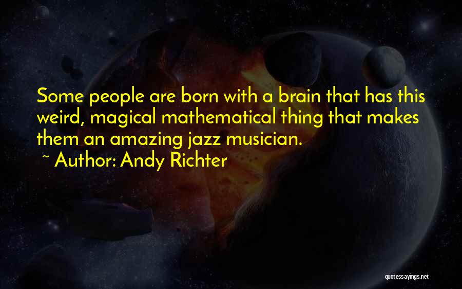 Andy Richter Quotes: Some People Are Born With A Brain That Has This Weird, Magical Mathematical Thing That Makes Them An Amazing Jazz