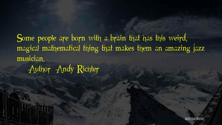 Andy Richter Quotes: Some People Are Born With A Brain That Has This Weird, Magical Mathematical Thing That Makes Them An Amazing Jazz