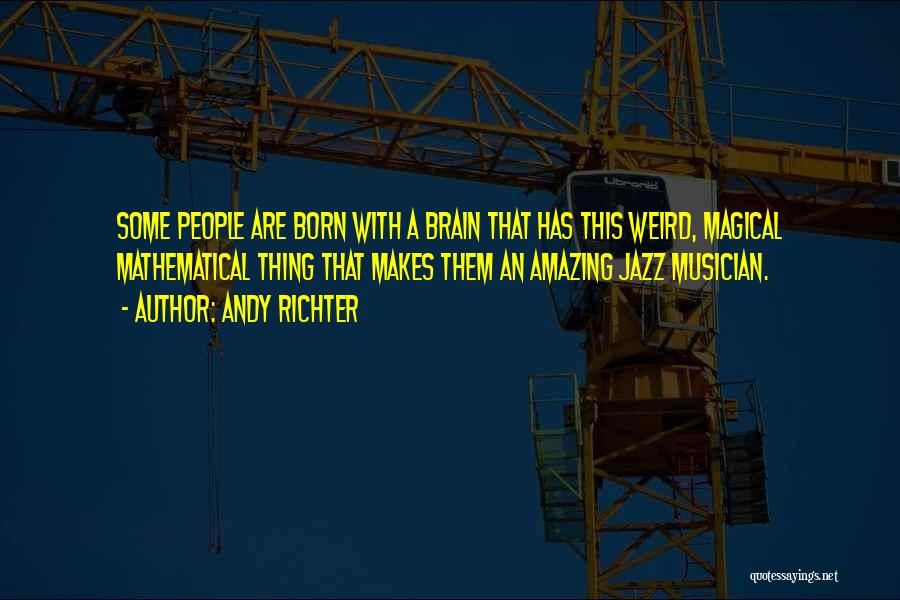 Andy Richter Quotes: Some People Are Born With A Brain That Has This Weird, Magical Mathematical Thing That Makes Them An Amazing Jazz