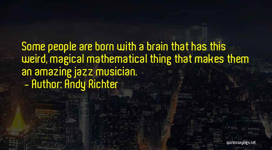 Andy Richter Quotes: Some People Are Born With A Brain That Has This Weird, Magical Mathematical Thing That Makes Them An Amazing Jazz