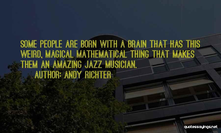 Andy Richter Quotes: Some People Are Born With A Brain That Has This Weird, Magical Mathematical Thing That Makes Them An Amazing Jazz