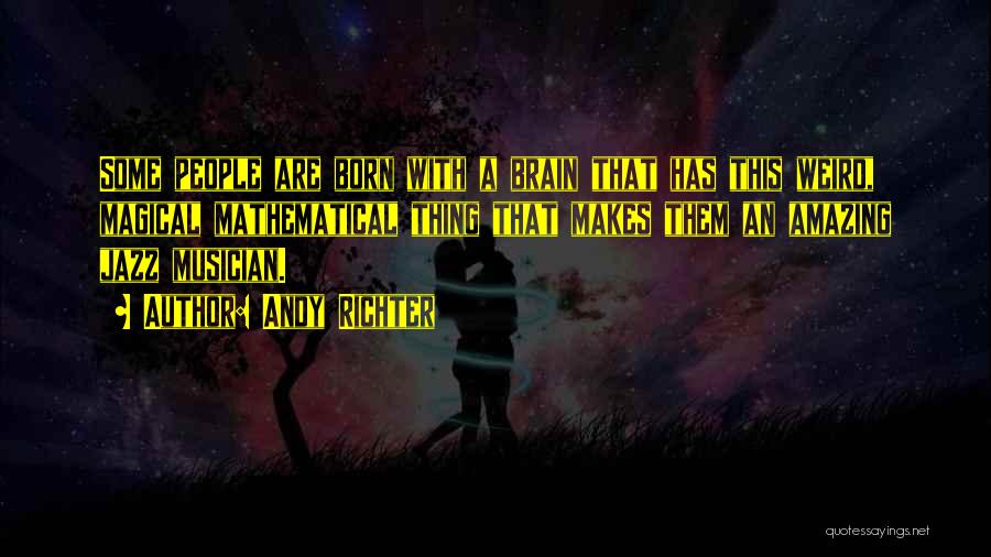 Andy Richter Quotes: Some People Are Born With A Brain That Has This Weird, Magical Mathematical Thing That Makes Them An Amazing Jazz