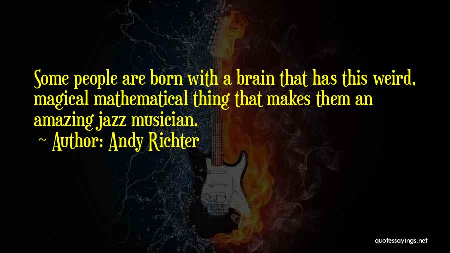 Andy Richter Quotes: Some People Are Born With A Brain That Has This Weird, Magical Mathematical Thing That Makes Them An Amazing Jazz