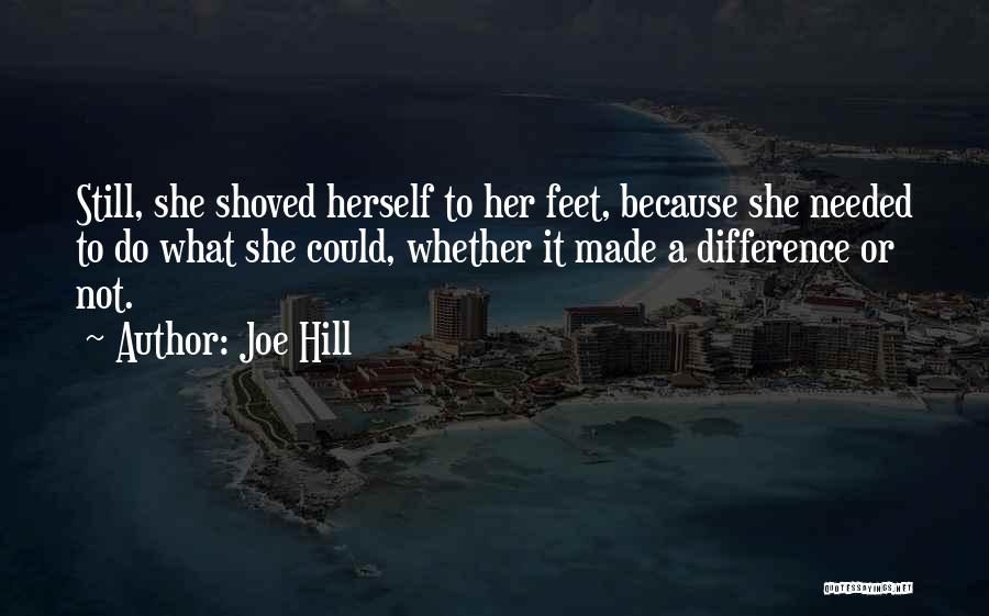 Joe Hill Quotes: Still, She Shoved Herself To Her Feet, Because She Needed To Do What She Could, Whether It Made A Difference
