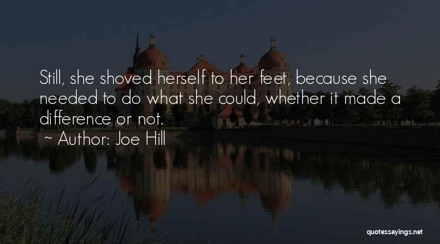 Joe Hill Quotes: Still, She Shoved Herself To Her Feet, Because She Needed To Do What She Could, Whether It Made A Difference