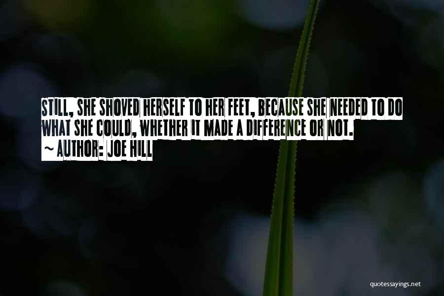 Joe Hill Quotes: Still, She Shoved Herself To Her Feet, Because She Needed To Do What She Could, Whether It Made A Difference