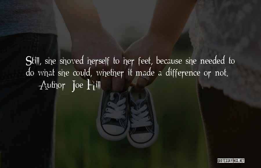 Joe Hill Quotes: Still, She Shoved Herself To Her Feet, Because She Needed To Do What She Could, Whether It Made A Difference