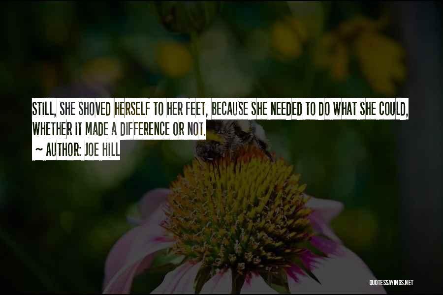 Joe Hill Quotes: Still, She Shoved Herself To Her Feet, Because She Needed To Do What She Could, Whether It Made A Difference
