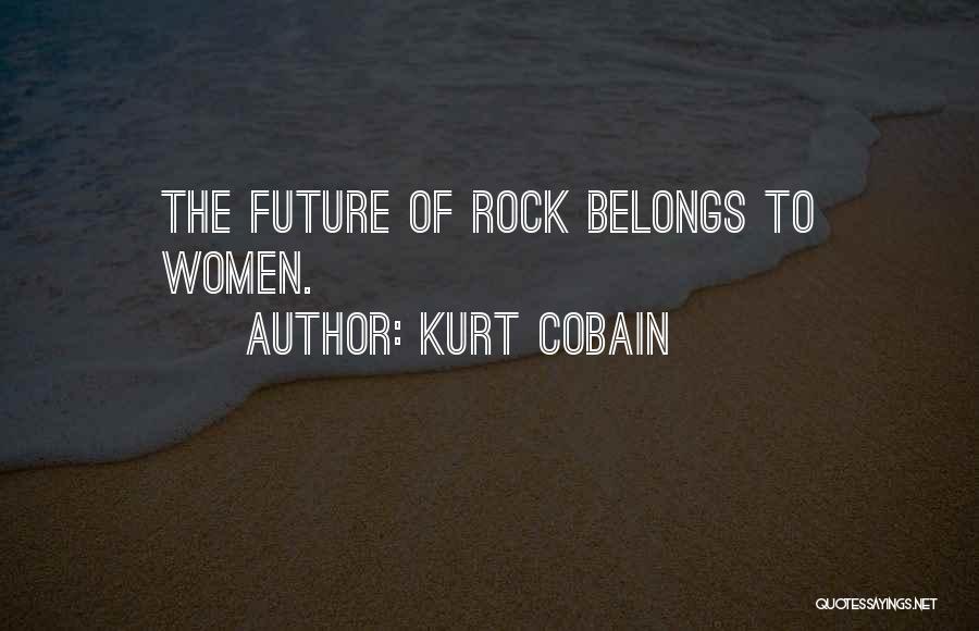 Kurt Cobain Quotes: The Future Of Rock Belongs To Women.